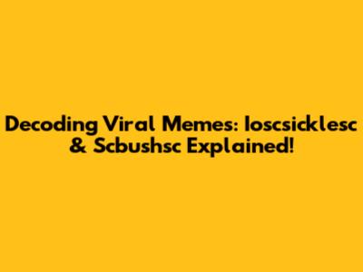 Decoding Viral Memes: Ioscsicklesc & Scbushsc Explained!