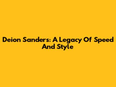 Deion Sanders: A Legacy Of Speed And Style