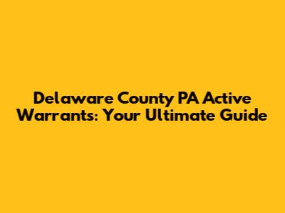 Delaware County PA Active Warrants: Your Ultimate Guide