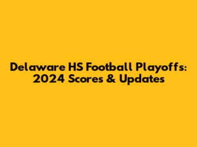 Delaware HS Football Playoffs: 2024 Scores & Updates