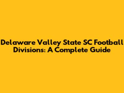 Delaware Valley State SC Football Divisions: A Complete Guide