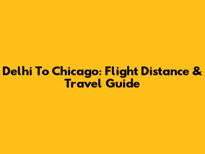 Delhi To Chicago: Flight Distance & Travel Guide