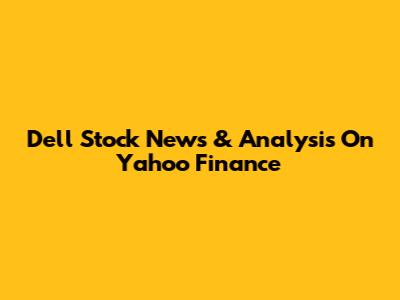 Dell Stock News & Analysis On Yahoo Finance