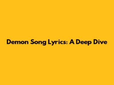 Demon Song Lyrics: A Deep Dive