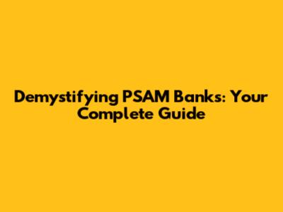 Demystifying PSAM Banks: Your Complete Guide