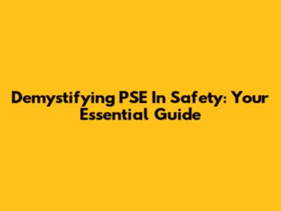 Demystifying PSE In Safety: Your Essential Guide