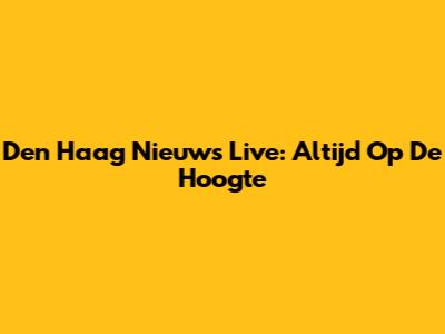 Den Haag Nieuws Live: Altijd Op De Hoogte