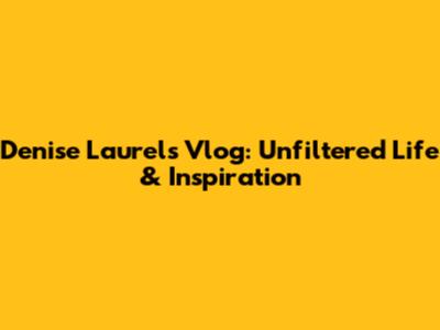 Denise Laurel's Vlog: Unfiltered Life & Inspiration