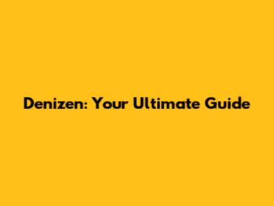 Denizen: Your Ultimate Guide
