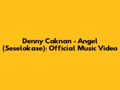 Denny Caknan - Angel (Seselokase): Official Music Video