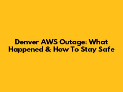 Denver AWS Outage: What Happened & How To Stay Safe