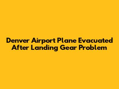 Denver Airport Plane Evacuated After Landing Gear Problem