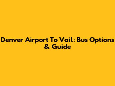 Denver Airport To Vail: Bus Options & Guide