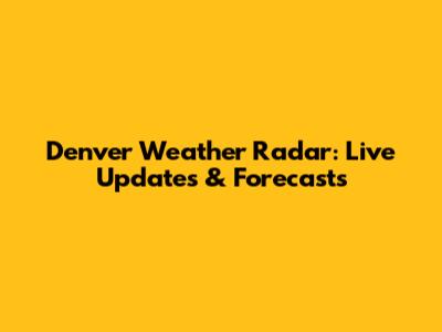 Denver Weather Radar: Live Updates & Forecasts