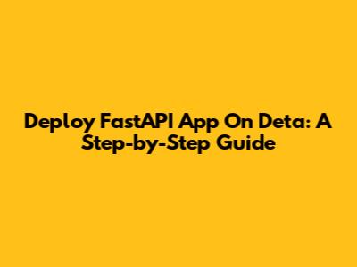 Deploy FastAPI App On Deta: A Step-by-Step Guide