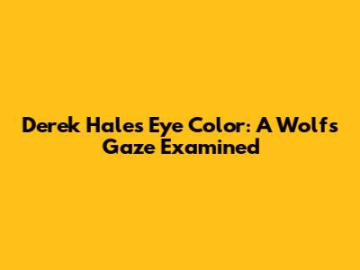 Derek Hale's Eye Color: A Wolf's Gaze Examined