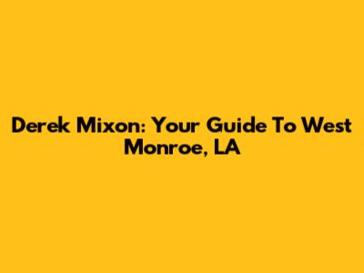 Derek Mixon: Your Guide To West Monroe, LA