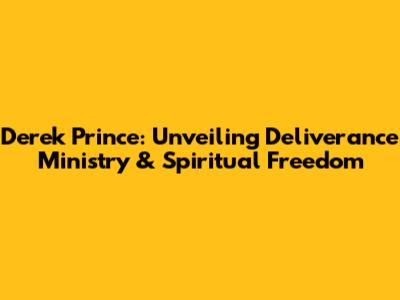 Derek Prince: Unveiling Deliverance Ministry & Spiritual Freedom