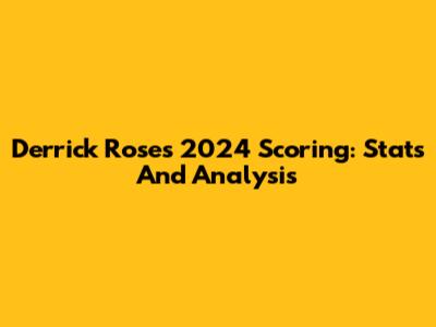 Derrick Rose's 2024 Scoring: Stats And Analysis