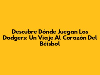 Descubre Dónde Juegan Los Dodgers: Un Viaje Al Corazón Del Béisbol
