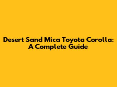 Desert Sand Mica Toyota Corolla: A Complete Guide