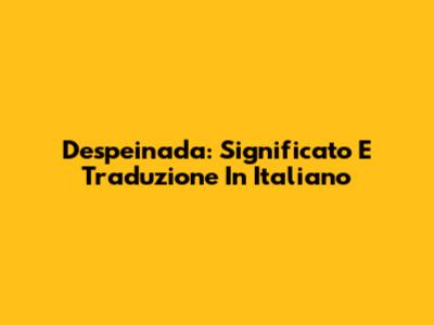 Despeinada: Significato E Traduzione In Italiano