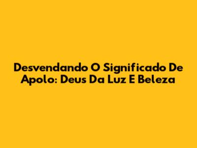 Desvendando O Significado De Apolo: Deus Da Luz E Beleza