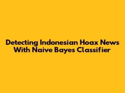 Detecting Indonesian Hoax News With Naive Bayes Classifier