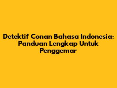Detektif Conan Bahasa Indonesia: Panduan Lengkap Untuk Penggemar