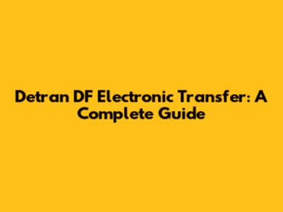 Detran DF Electronic Transfer: A Complete Guide
