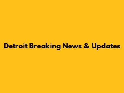 Detroit Breaking News & Updates