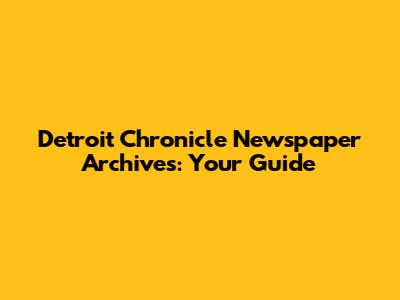 Detroit Chronicle Newspaper Archives: Your Guide