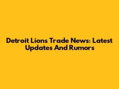 Detroit Lions Trade News: Latest Updates And Rumors