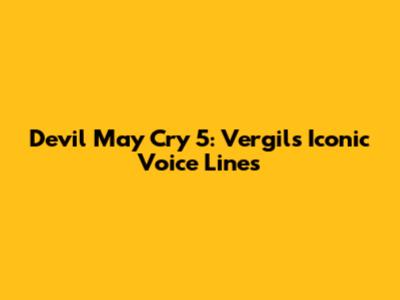 Devil May Cry 5: Vergil's Iconic Voice Lines