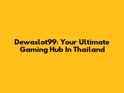Dewaslot99: Your Ultimate Gaming Hub In Thailand