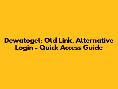 Dewatogel: Old Link, Alternative Login - Quick Access Guide