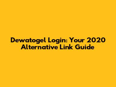 Dewatogel Login: Your 2020 Alternative Link Guide