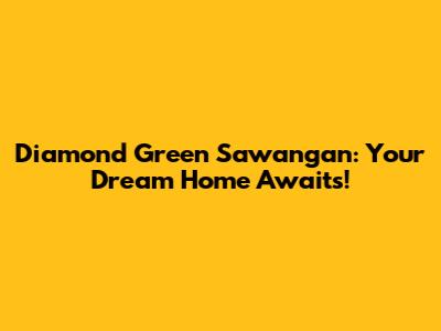 Diamond Green Sawangan: Your Dream Home Awaits!