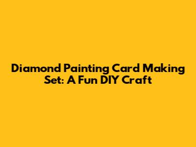 Diamond Painting Card Making Set: A Fun DIY Craft