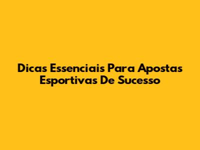 Dicas Essenciais Para Apostas Esportivas De Sucesso