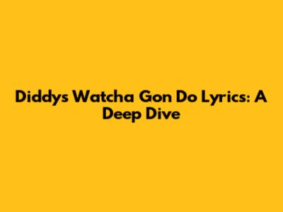 Diddy's "Watcha Gon Do" Lyrics: A Deep Dive