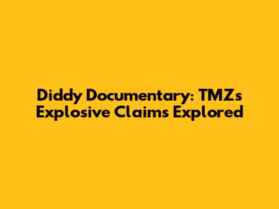 Diddy Documentary: TMZ's Explosive Claims Explored