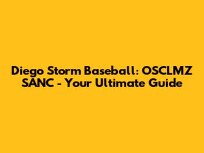 Diego Storm Baseball: OSCLMZ SANC - Your Ultimate Guide