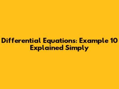 Differential Equations: Example 10 Explained Simply