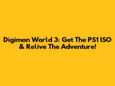 Digimon World 3: Get The PS1 ISO & Relive The Adventure!