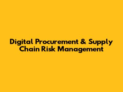 Digital Procurement & Supply Chain Risk Management