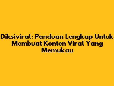 Diksiviral: Panduan Lengkap Untuk Membuat Konten Viral Yang Memukau