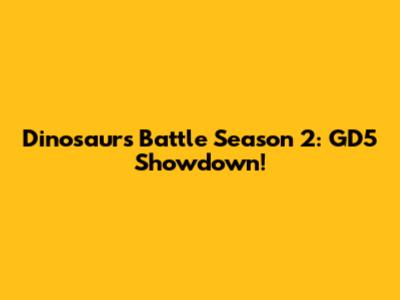Dinosaurs Battle Season 2: GD5 Showdown!