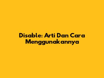 Disable: Arti Dan Cara Menggunakannya