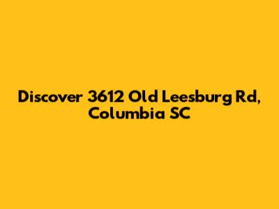 Discover 3612 Old Leesburg Rd, Columbia SC